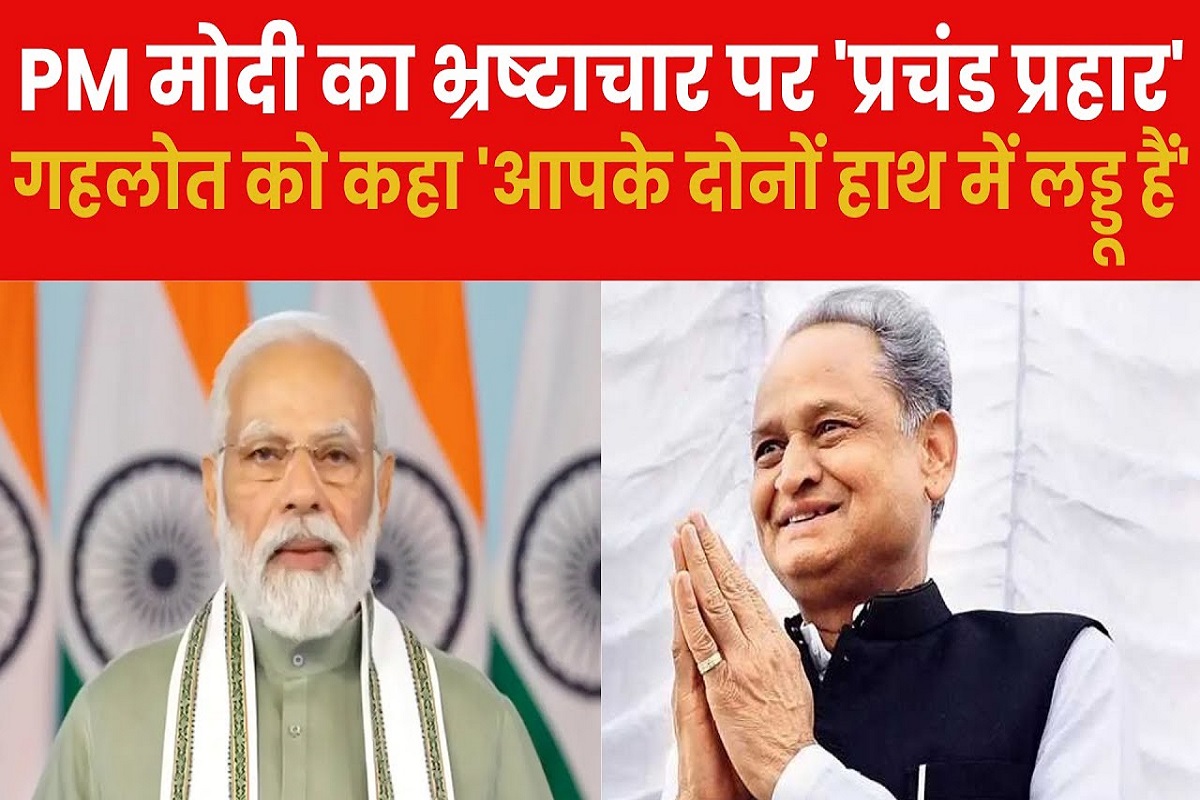 PM Modi का भ्रष्टाचार पर ‘प्रचंड प्रहार’, Ashok Gehlot को कहा ‘आपके दोनों हाथ में लड्डू हैं’